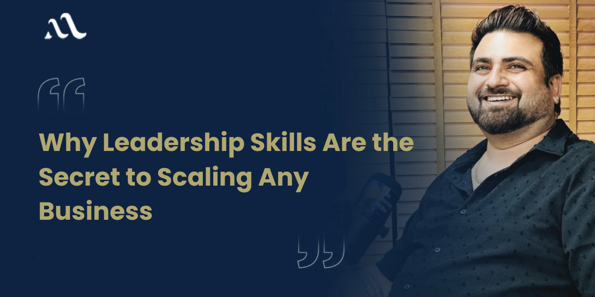 Why Leadership Skills Are the Secret to Scaling Any Business