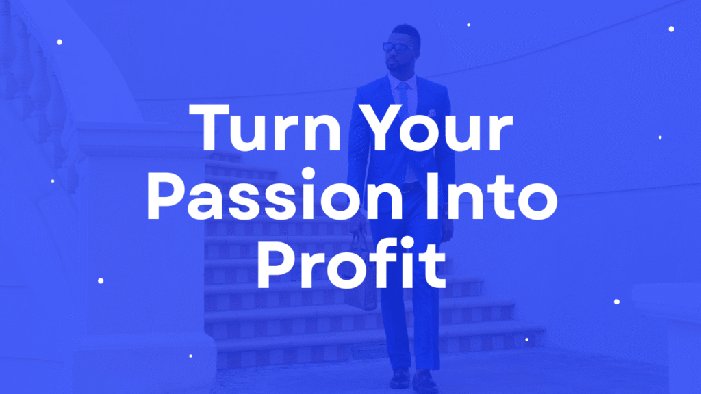 How to turn your Passion into a Profitable business
